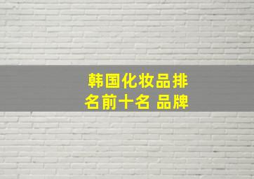 韩国化妆品排名前十名 品牌